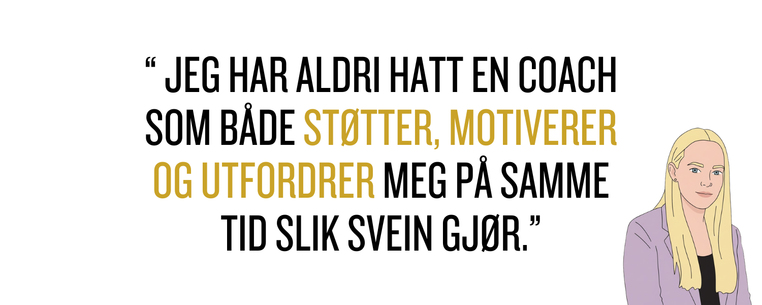 Maren: Jeg har aldri hatt en coach som både støtter, motiverer og utfordrer meg på samme tid slik Svein gjør.